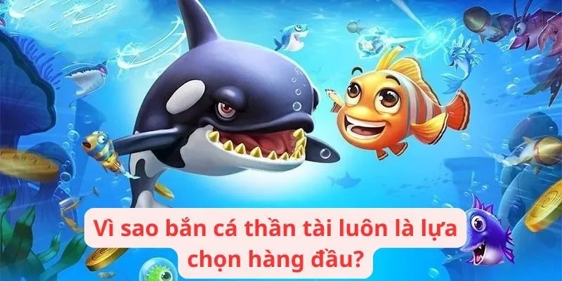 Tại sao Bắn Cá Thần Tài là sự lựa chọn số một?