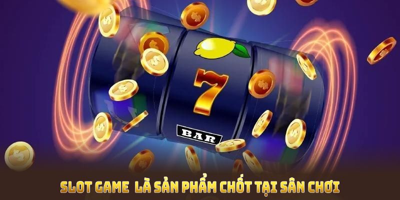 Slot game là gì trò chơi luôn giữ vị thế là sản phẩm chủ chốt tại sân chơi